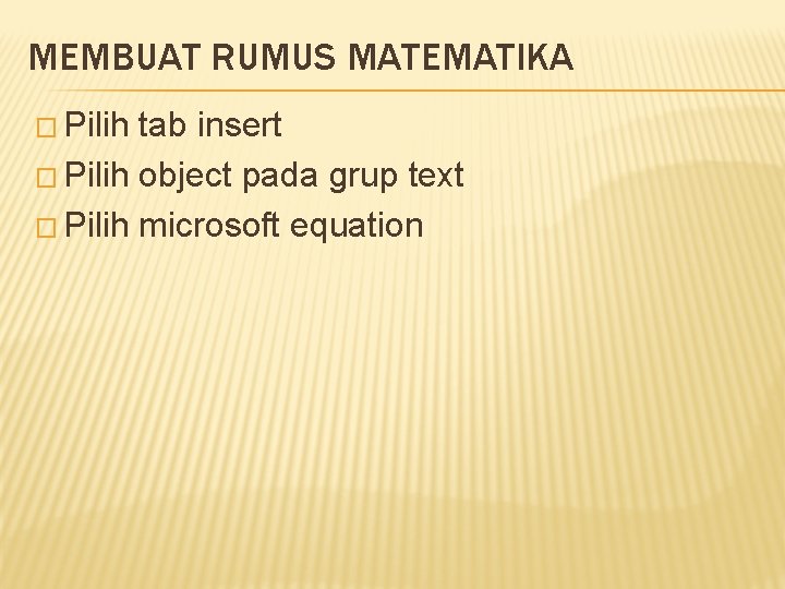 MEMBUAT RUMUS MATEMATIKA � Pilih tab insert � Pilih object pada grup text �