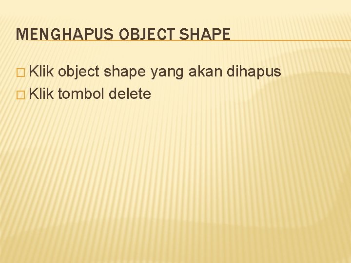 MENGHAPUS OBJECT SHAPE � Klik object shape yang akan dihapus � Klik tombol delete