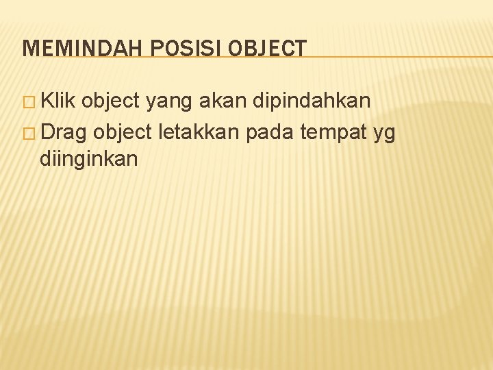MEMINDAH POSISI OBJECT � Klik object yang akan dipindahkan � Drag object letakkan pada