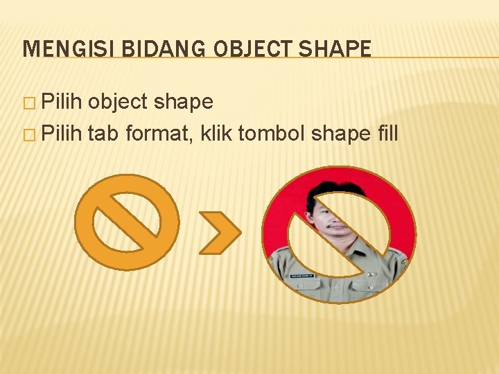 MENGISI BIDANG OBJECT SHAPE � Pilih object shape � Pilih tab format, klik tombol