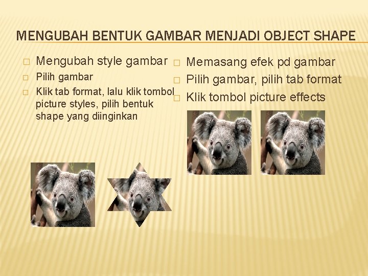 MENGUBAH BENTUK GAMBAR MENJADI OBJECT SHAPE � � � Mengubah style gambar Memasang efek