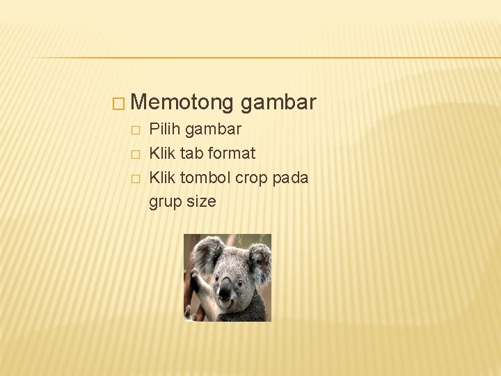 � Memotong � � � gambar Pilih gambar Klik tab format Klik tombol crop