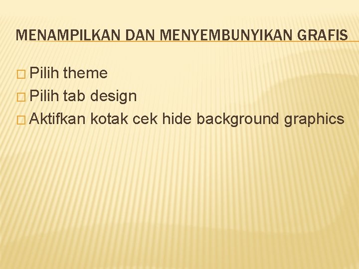 MENAMPILKAN DAN MENYEMBUNYIKAN GRAFIS � Pilih theme � Pilih tab design � Aktifkan kotak