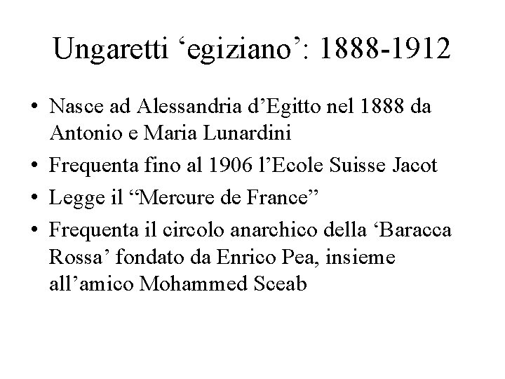 Ungaretti ‘egiziano’: 1888 -1912 • Nasce ad Alessandria d’Egitto nel 1888 da Antonio e