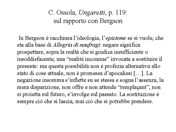 C. Ossola, Ungaretti, p. 119: sul rapporto con Bergson In Bergson è racchiusa l’ideologia,