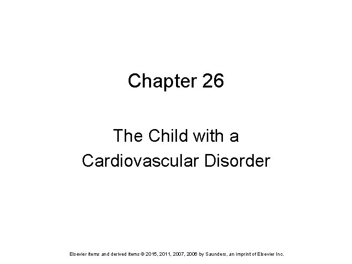 Chapter 26 The Child with a Cardiovascular Disorder Elsevier items and derived items ©