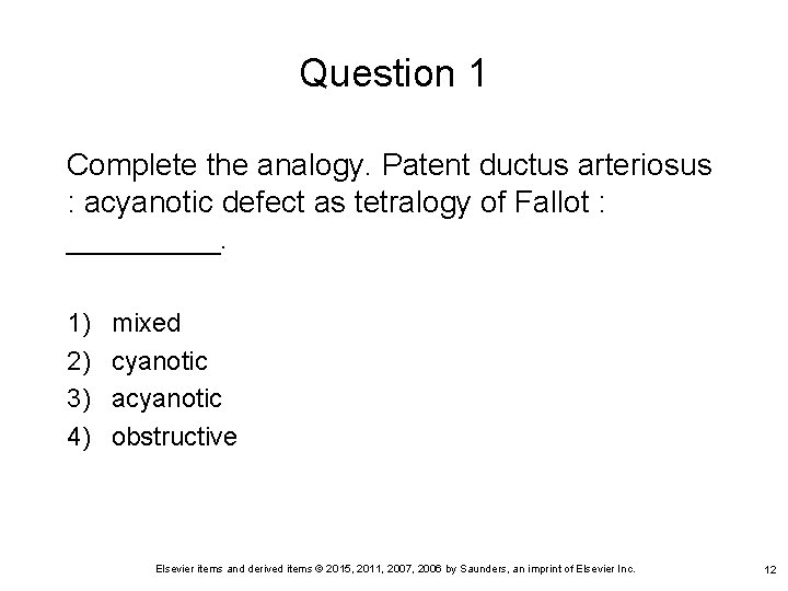 Question 1 Complete the analogy. Patent ductus arteriosus : acyanotic defect as tetralogy of