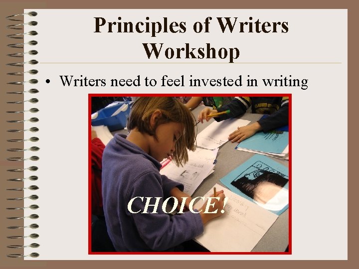 Principles of Writers Workshop • Writers need to feel invested in writing CHOICE! Principles of Writers Workshop • Writers need to feel invested in writing CHOICE!