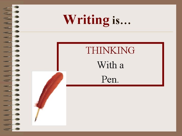Writing is… THINKING With a Pen. Writing is… THINKING With a Pen.