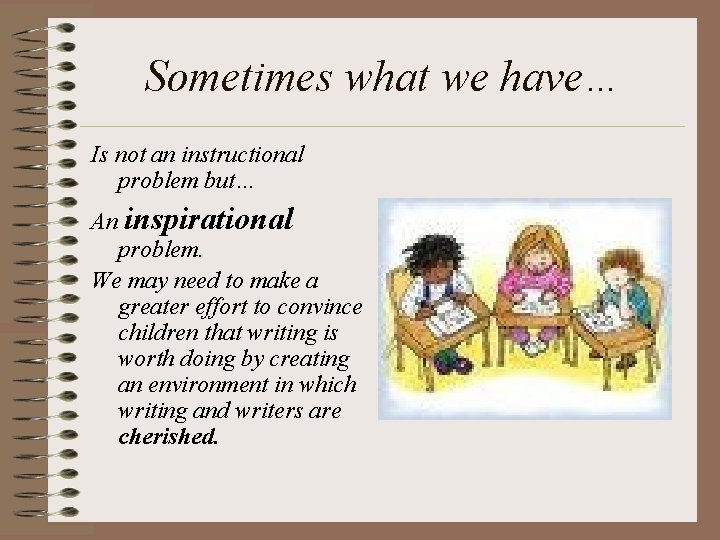 Sometimes what we have… Is not an instructional problem but… An inspirational problem. We Sometimes what we have… Is not an instructional problem but… An inspirational problem. We