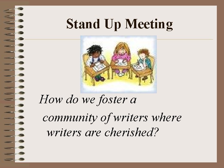 Stand Up Meeting How do we foster a community of writers where writers are Stand Up Meeting How do we foster a community of writers where writers are