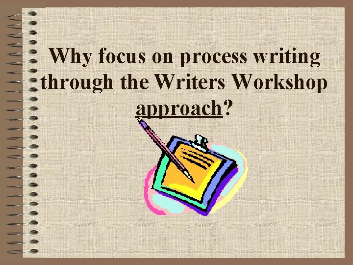 Why focus on process writing through the Writers Workshop approach? Why focus on process writing through the Writers Workshop approach?