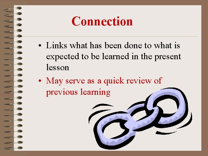 Connection • Links what has been done to what is expected to be learned Connection • Links what has been done to what is expected to be learned