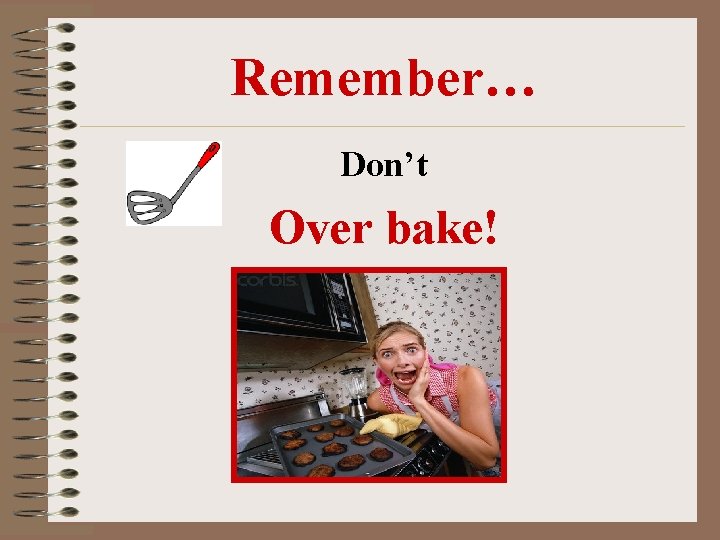 Remember… Don’t Over bake! Remember… Don’t Over bake!