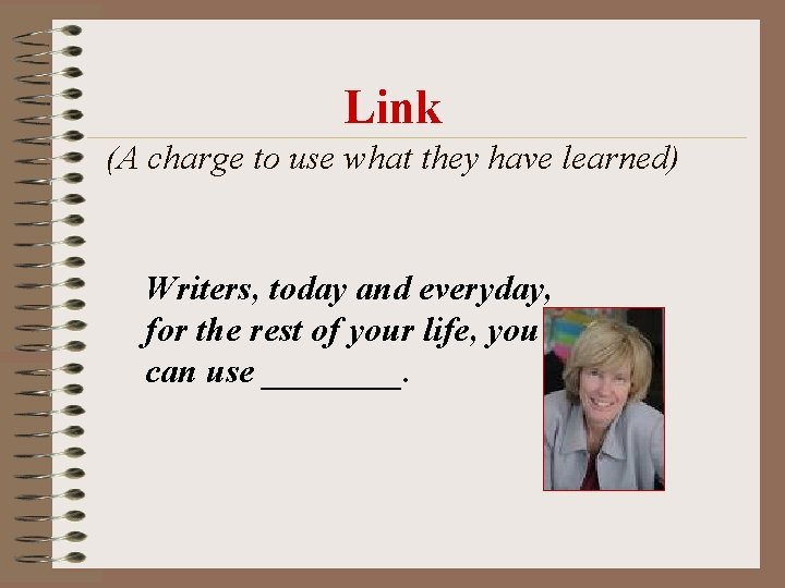 Link (A charge to use what they have learned) Writers, today and everyday, for Link (A charge to use what they have learned) Writers, today and everyday, for