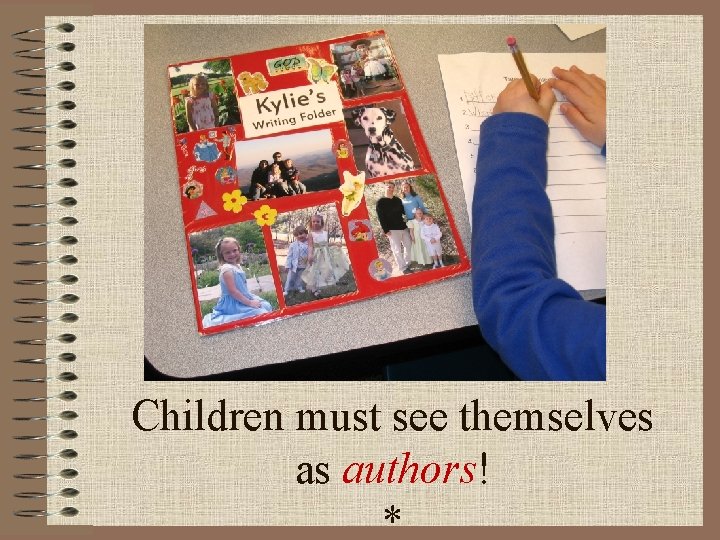 Children must see themselves as authors! * Children must see themselves as authors! *