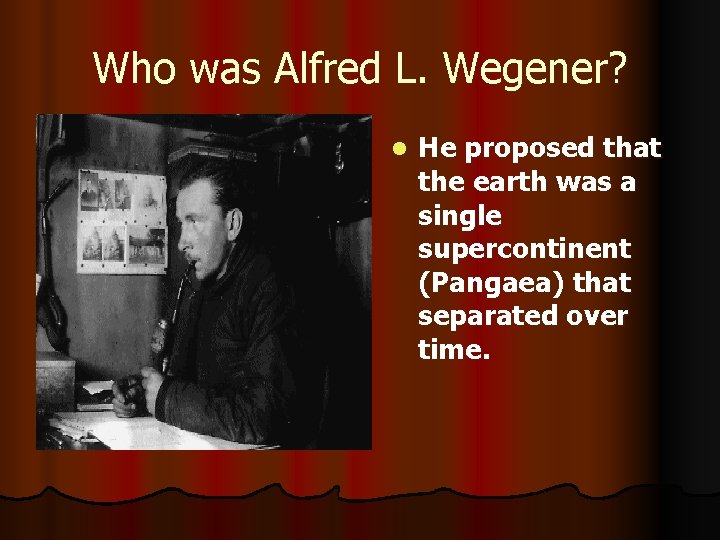 Who was Alfred L. Wegener? l He proposed that the earth was a single