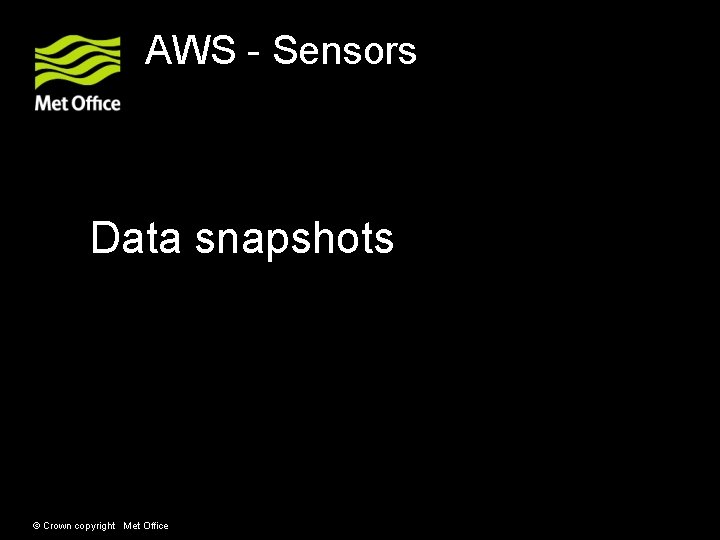 AWS - Sensors Sensor Performance Snapshots Data snapshots © Crown copyright Met Office AWS - Sensors Sensor Performance Snapshots Data snapshots © Crown copyright Met Office