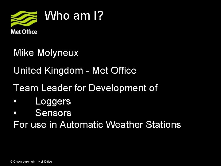 Who am I? Mike Molyneux United Kingdom - Met Office Team Leader for Development Who am I? Mike Molyneux United Kingdom - Met Office Team Leader for Development