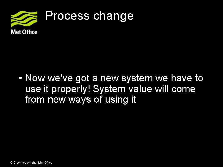 Process change • Now we’ve got a new system we have to use it Process change • Now we’ve got a new system we have to use it