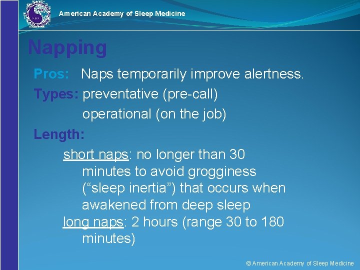 American Academy of Sleep Medicine Napping Pros: Naps temporarily improve alertness. Types: preventative (pre-call)
