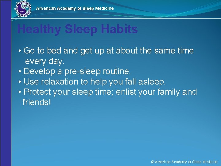 American Academy of Sleep Medicine Healthy Sleep Habits • Go to bed and get
