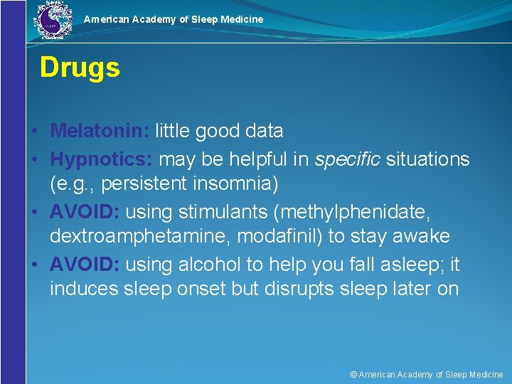 American Academy of Sleep Medicine Drugs • Melatonin: little good data • Hypnotics: may