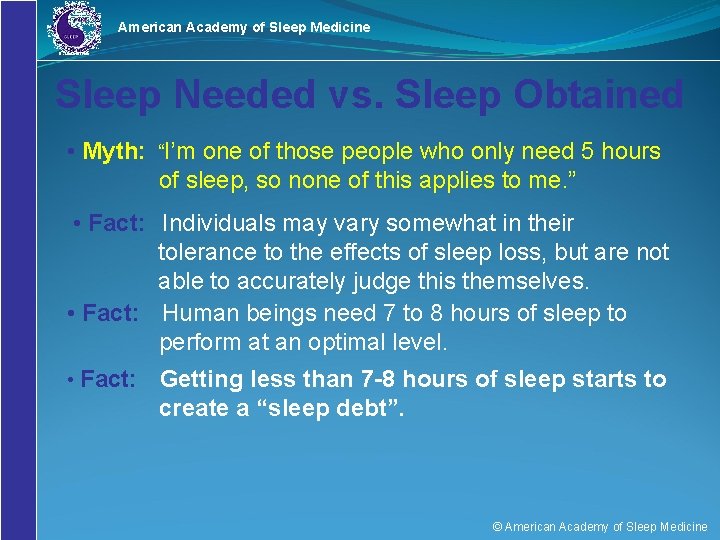 American Academy of Sleep Medicine Sleep Needed vs. Sleep Obtained • Myth: “I’m one