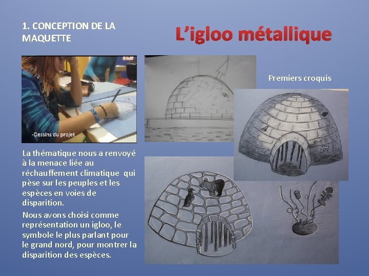 1. CONCEPTION DE LA MAQUETTE L’igloo métallique Premiers croquis La thématique nous a renvoyé