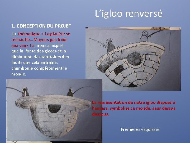  L’igloo renversé 1. CONCEPTION DU PROJET La thématique « La planète se réchauffe…N’ayons