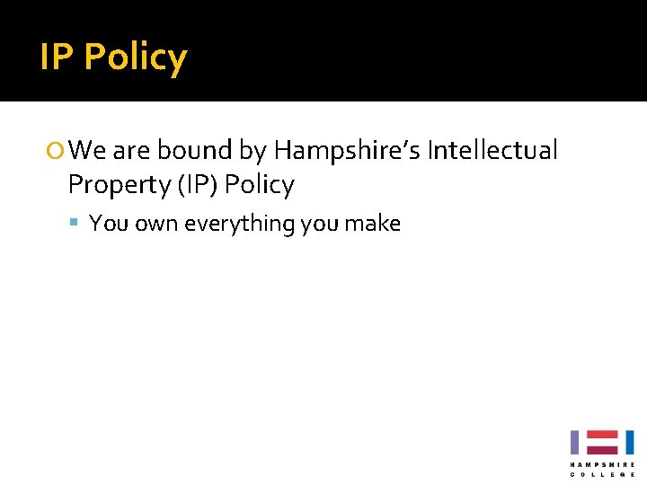 IP Policy We are bound by Hampshire’s Intellectual Property (IP) Policy You own everything IP Policy We are bound by Hampshire’s Intellectual Property (IP) Policy You own everything