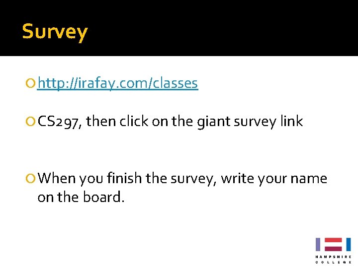 Survey http: //irafay. com/classes CS 297, then click on the giant survey link When Survey http: //irafay. com/classes CS 297, then click on the giant survey link When