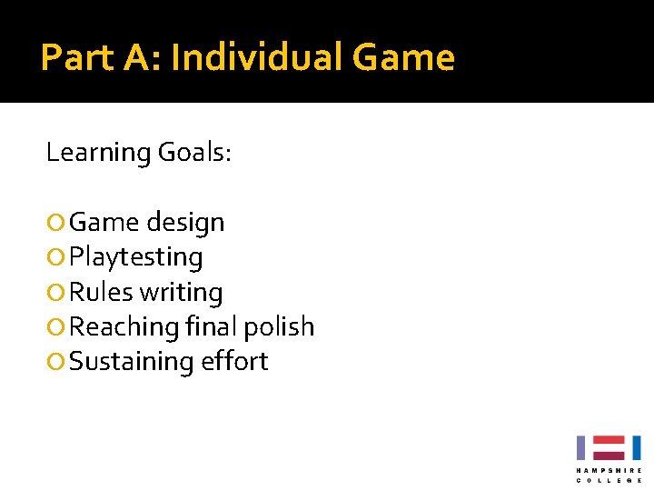 Part A: Individual Game Learning Goals: Game design Playtesting Rules writing Reaching final polish Part A: Individual Game Learning Goals: Game design Playtesting Rules writing Reaching final polish