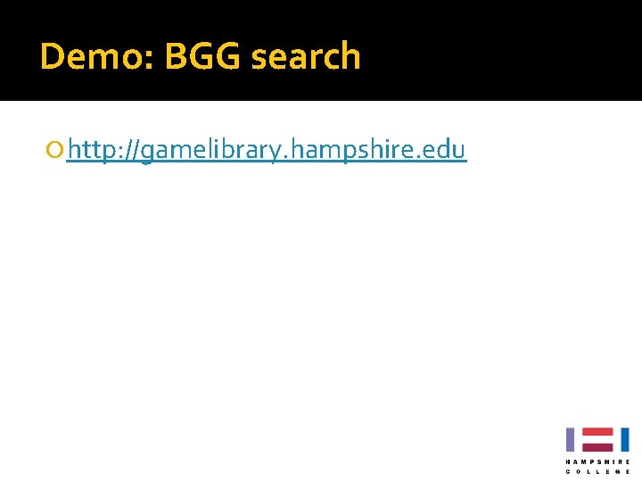 Demo: BGG search http: //gamelibrary. hampshire. edu Demo: BGG search http: //gamelibrary. hampshire. edu
