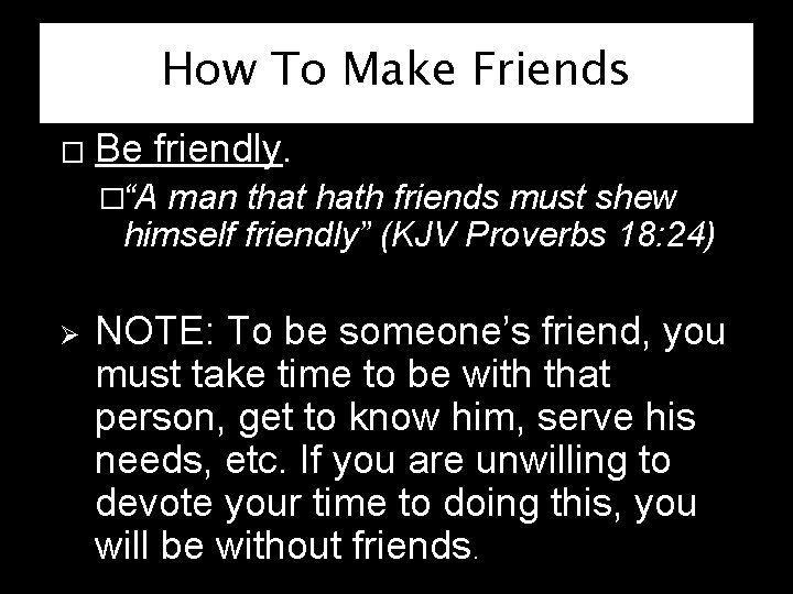 How To Make Friends � Be friendly. �“A man that hath friends must shew