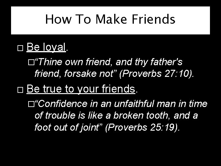 How To Make Friends � Be loyal. �“Thine own friend, and thy father's friend,