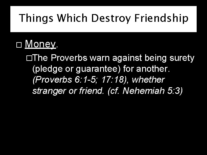 Things Which Destroy Friendship � Money. �The Proverbs warn against being surety (pledge or