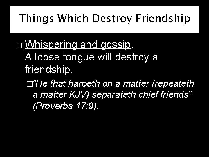 Things Which Destroy Friendship � Whispering and gossip. A loose tongue will destroy a