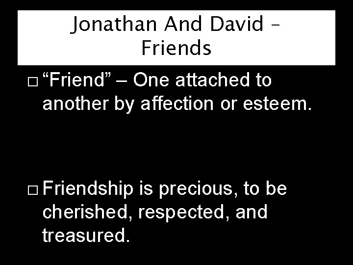 Jonathan And David – Friends � “Friend” – One attached to another by affection