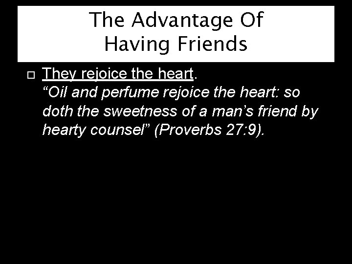 The Advantage Of Having Friends They rejoice the heart. “Oil and perfume rejoice the