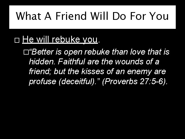 What A Friend Will Do For You � He will rebuke you. �“Better is