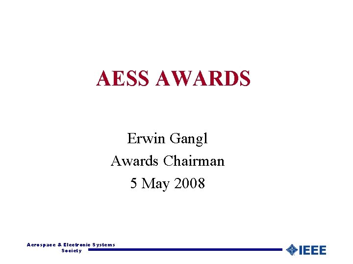 AESS AWARDS Erwin Gangl Awards Chairman 5 May 2008 Aerospace & Electronic Systems Society