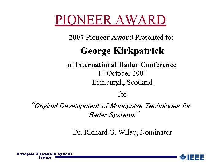 PIONEER AWARD 2007 Pioneer Award Presented to: George Kirkpatrick at International Radar Conference 17