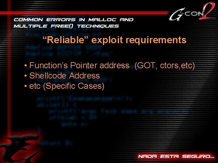 “Reliable” exploit requirements • Function’s Pointer address (GOT, ctors, etc) • Shellcode Address •