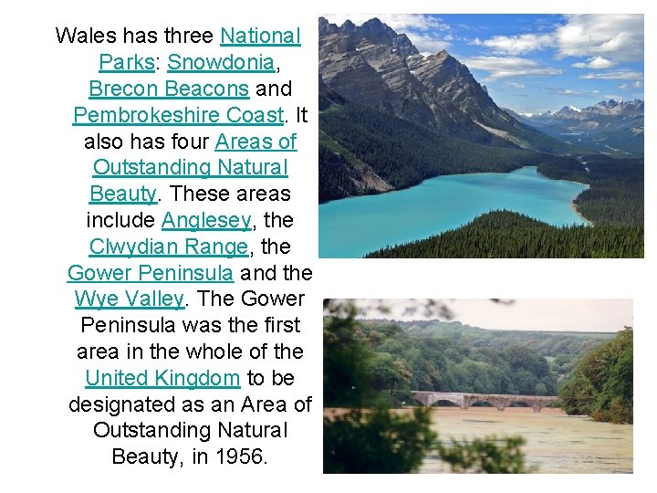 Wales has three National Parks: Snowdonia, Brecon Beacons and Pembrokeshire Coast. It also has