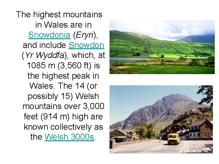 The highest mountains in Wales are in Snowdonia (Eryri), and include Snowdon (Yr Wyddfa),