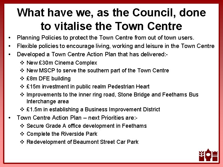 What have we, as the Council, done to vitalise the Town Centre • •
