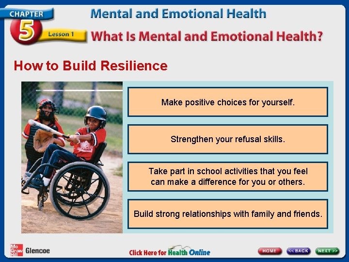 How to Build Resilience Make positive choices for yourself. Strengthen your refusal skills. Take