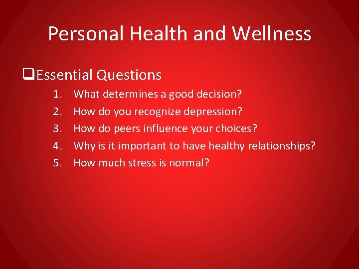 Personal Health and Wellness q. Essential Questions 1. 2. 3. 4. 5. What determines