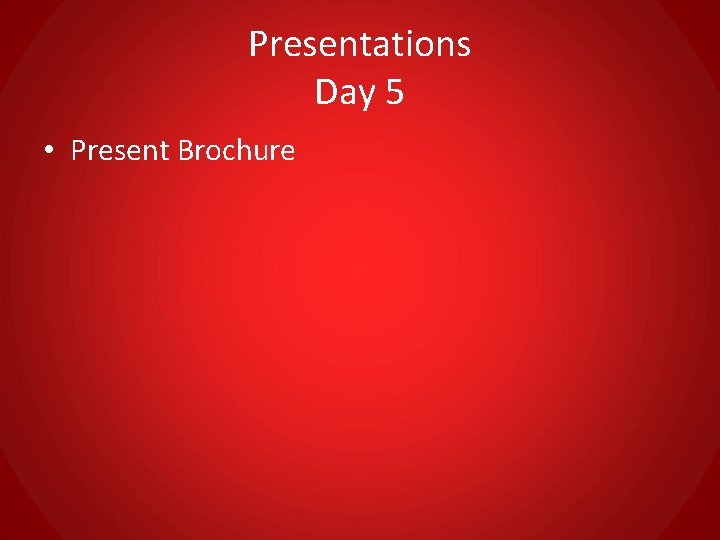 Presentations Day 5 • Present Brochure 
